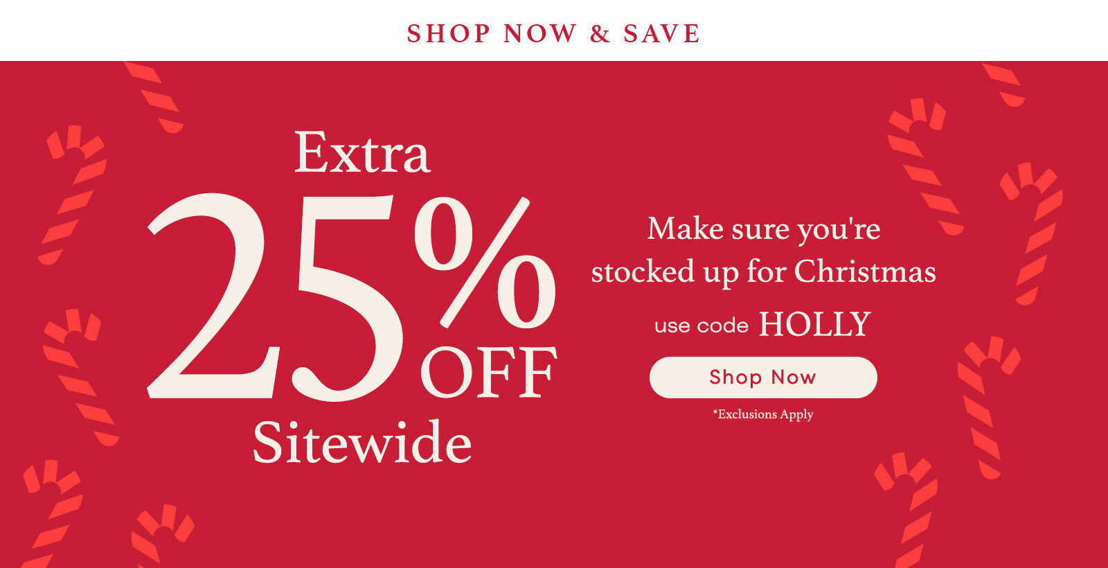 25% off with code HOLLY *Excludes Great Deals